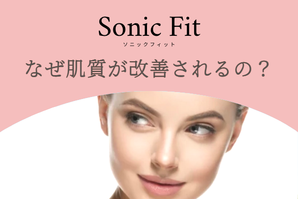 ソニックフィットはなぜ肌質が改善されるの？