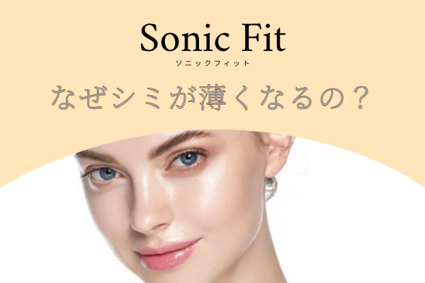 ソニックフィットはなぜシミが薄くなるの？