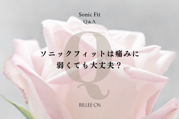 ソニックフィットは痛みに弱くても大丈夫？